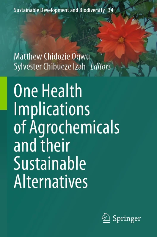 One Health Implications of Agrochemicals and their Sustainable Alternatives: 34 (Sustainable Development and Biodiversity, 34)