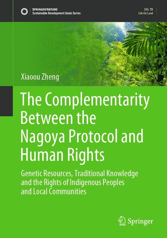 The Complementarity Between the Nagoya Protocol and Human Rights: Genetic Resources, Traditional Knowledge and the Rights of Indigenous Peoples and ... (Sustainable Development Goals Series)