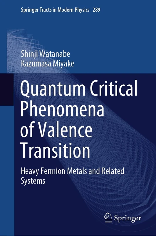 Quantum Critical Phenomena of Valence Transition: Heavy Fermion Metals and Related Systems: 289 (Springer Tracts in Modern Physics, 289)