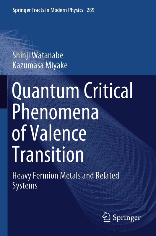 Quantum Critical Phenomena of Valence Transition: Heavy Fermion Metals and Related Systems: 289 (Springer Tracts in Modern Physics, 289)