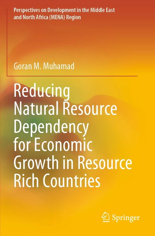 Reducing Natural Resource Dependency for Economic Growth in Resource Rich Countries (Perspectives on Development in the Middle East and North Africa (MENA) Region)