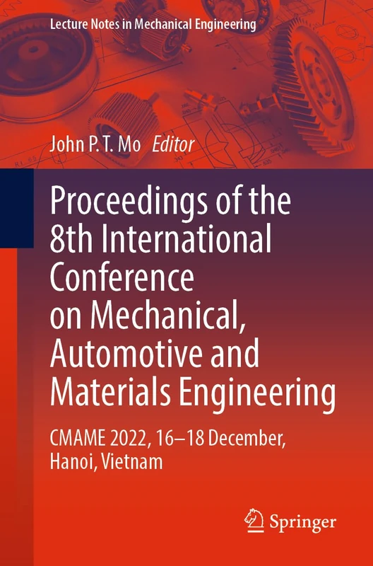 Proceedings of the 8th International Conference on Mechanical, Automotive and Materials Engineering: CMAME 2022, 16–18 December, Hanoi, Vietnam (Lecture Notes in Mechanical Engineering)