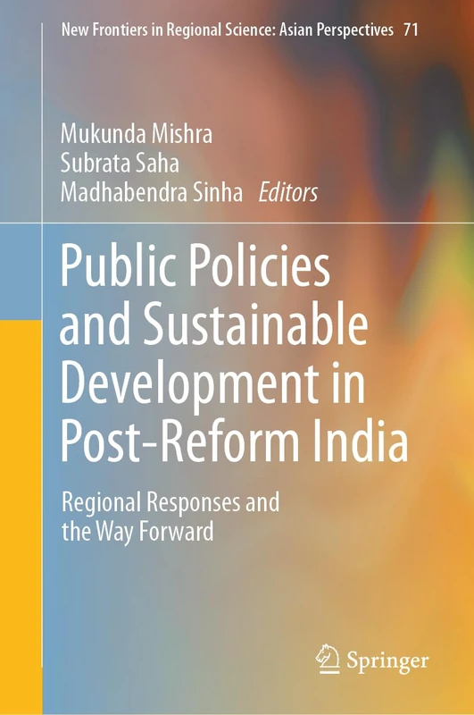 Public Policies and Sustainable Development in Post-Reform India: Regional Responses and the Way Forward: 71 (New Frontiers in Regional Science: Asian Perspectives, 71)