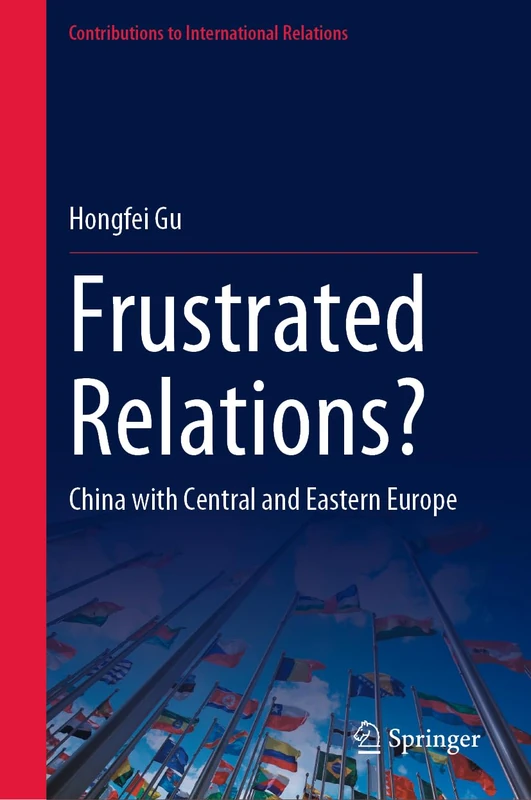 Frustrated Relations?: China with Central and Eastern Europe (Contributions to International Relations)