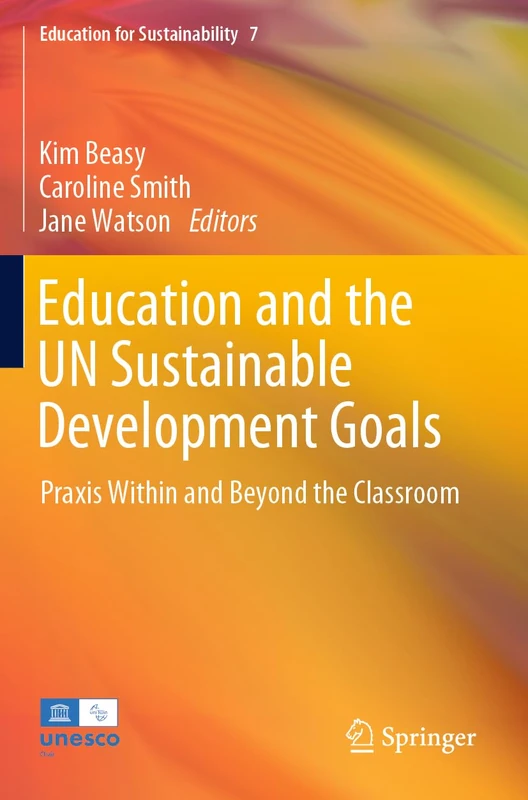 Education and the UN Sustainable Development Goals: Praxis Within and Beyond the Classroom: 7 (Education for Sustainability, 7)