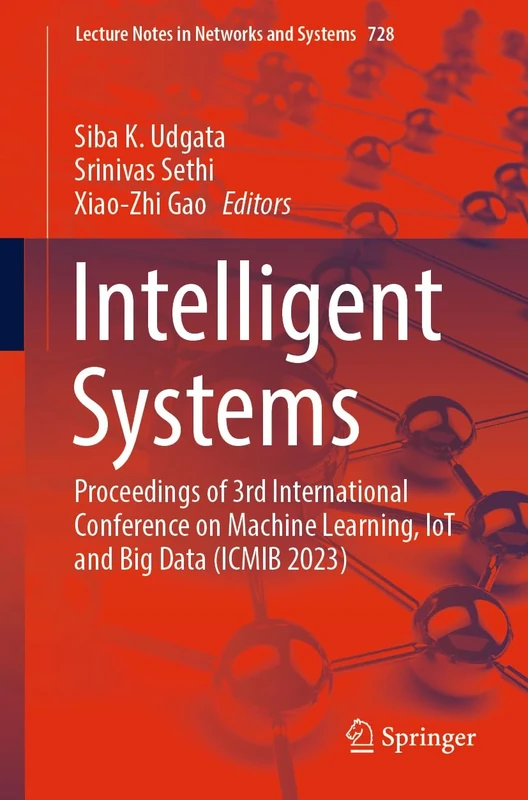 Intelligent Systems: Proceedings of 3rd International Conference on Machine Learning, IoT and Big Data (ICMIB 2023): 728 (Lecture Notes in Networks and Systems, 728)