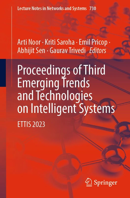 Proceedings of Third Emerging Trends and Technologies on Intelligent Systems: ETTIS 2023: 730 (Lecture Notes in Networks and Systems, 730)