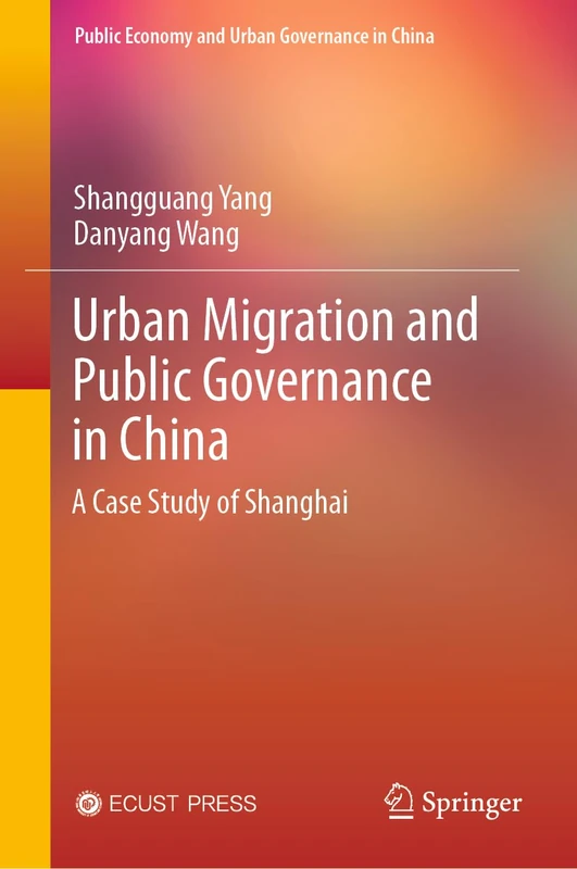 Urban Migration and Public Governance in China: A Case Study of Shanghai (Public Economy and Urban Governance in China)