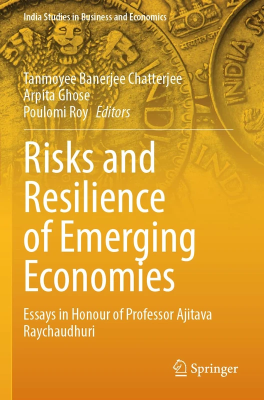 Risks and Resilience of Emerging Economies: Essays in Honour of Professor Ajitava Raychaudhuri (India Studies in Business and Economics)