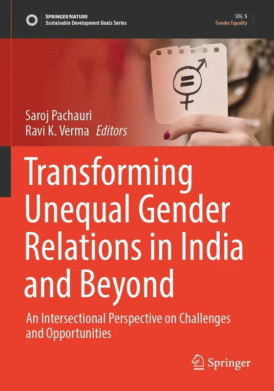 Transforming Unequal Gender Relations in India and Beyond: An Intersectional Perspective on Challenges and Opportunities (Sustainable Development Goals Series)