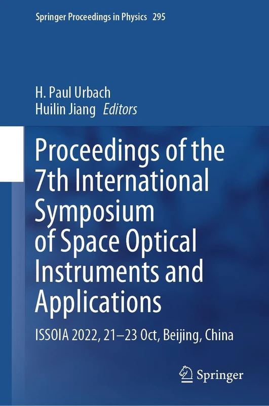 Proceedings of the 7th International Symposium of Space Optical Instruments and Applications: ISSOIA 2022, 21-23 Oct, Beijing, China: 295 (Springer Proceedings in Physics, 295)