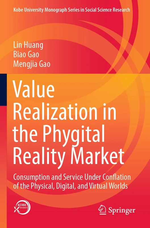 Value Realization in the Phygital Reality Market: Consumption and Service Under Conflation of the Physical, Digital, and Virtual Worlds (Kobe University Monograph Series in Social Science Research)