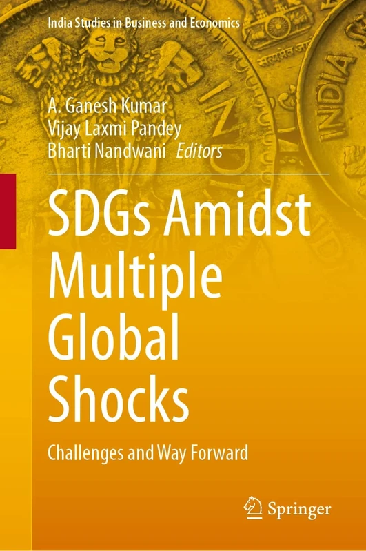 SDGs Amidst Multiple Global Shocks: Challenges and Way Forward (India Studies in Business and Economics)