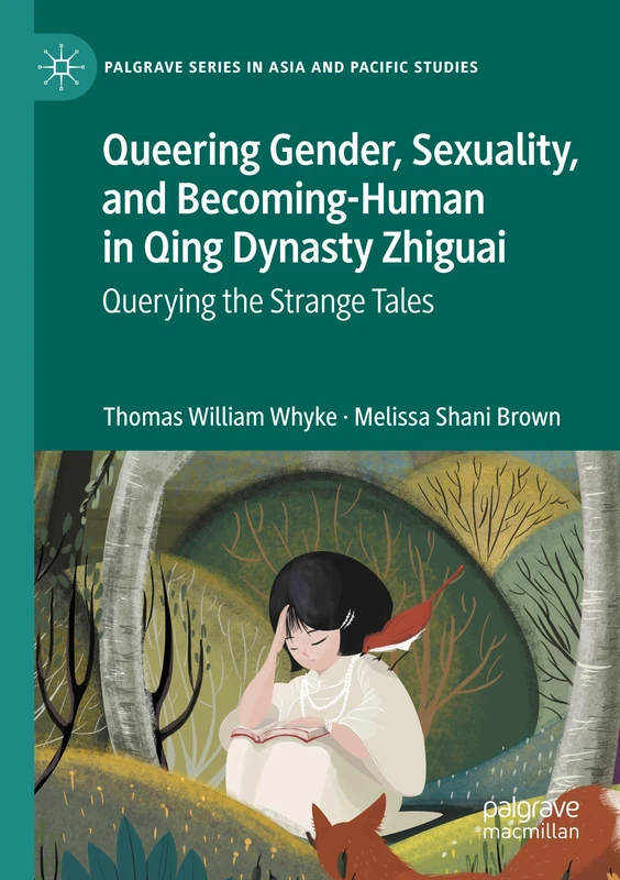 Queering Gender, Sexuality, and Becoming-Human in Qing Dynasty Zhiguai: Querying the Strange Tales (Palgrave Series in Asia and Pacific Studies)