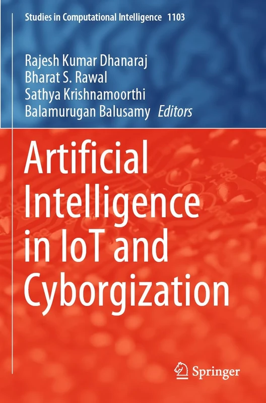 Artificial Intelligence in IoT and Cyborgization: 1103 (Studies in Computational Intelligence, 1103)