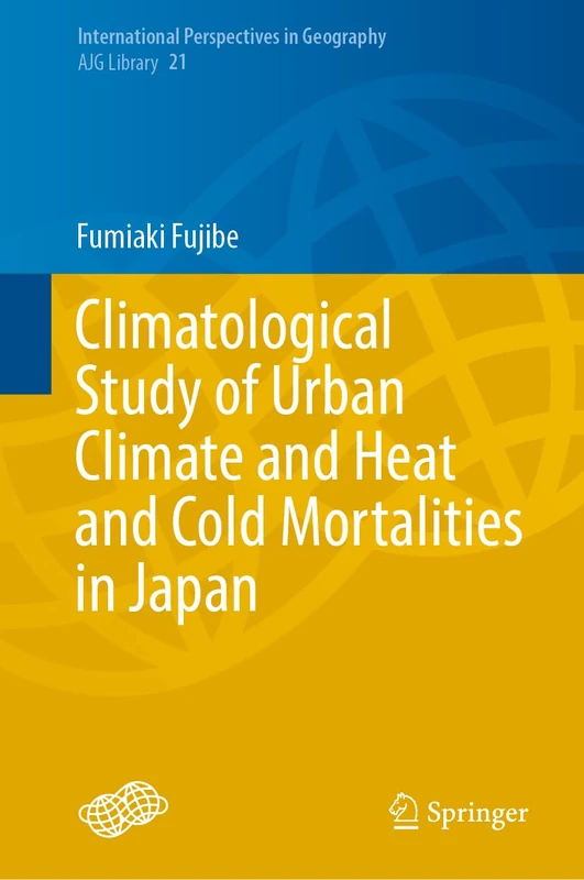 Climatological Study of Urban Climate and Heat and Cold Mortalities in Japan: 21 (International Perspectives in Geography, 21)
