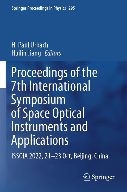 Proceedings of the 7th International Symposium of Space Optical Instruments and Applications: ISSOIA 2022, 21-23 Oct, Beijing, China (Springer Proceedings in Physics)