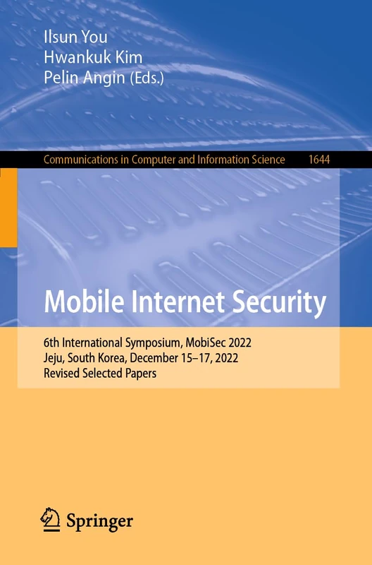 Mobile Internet Security: 6th International Symposium, MobiSec 2022, Jeju, South Korea, December 15–17, 2022, Revised Selected Papers: 1644 (Communications in Computer and Information Science, 1644) - Image 1
