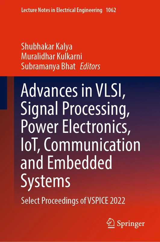 Advances in VLSI, Signal Processing, Power Electronics, IoT, Communication and Embedded Systems: Select Proceedings of VSPICE 2022: 1062 (Lecture Notes in Electrical Engineering, 1062)