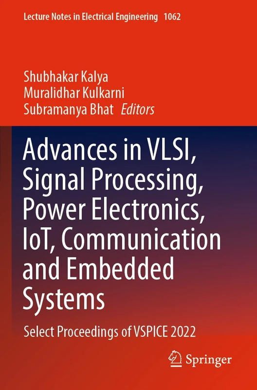 Advances in VLSI, Signal Processing, Power Electronics, IoT, Communication and Embedded Systems: Select Proceedings of VSPICE 2022: 1062 (Lecture Notes in Electrical Engineering, 1062)