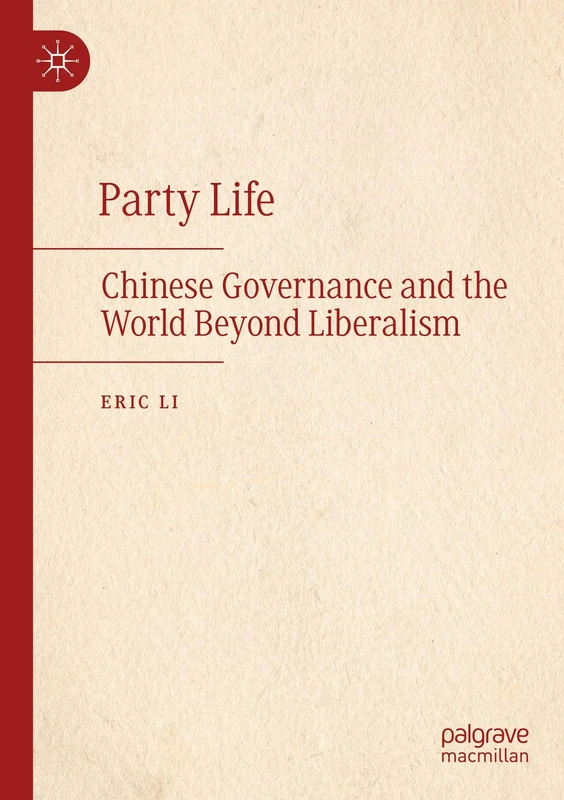 Party Life: Chinese Governance and the World Beyond Liberalism
