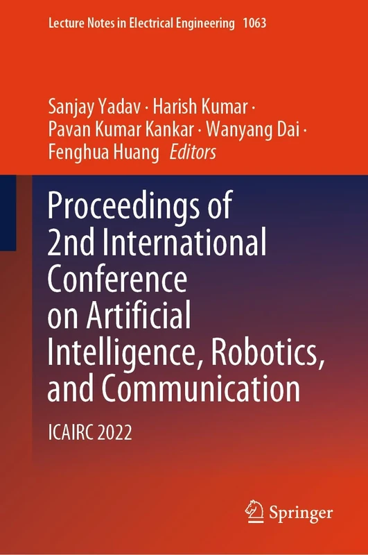 Proceedings of 2nd International Conference on Artificial Intelligence, Robotics, and Communication: ICAIRC 2022: 1063 (Lecture Notes in Electrical Engineering, 1063)