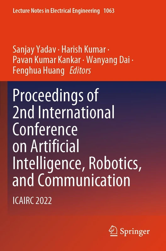 Proceedings of 2nd International Conference on Artificial Intelligence, Robotics, and Communication: ICAIRC 2022: 1063 (Lecture Notes in Electrical Engineering, 1063)