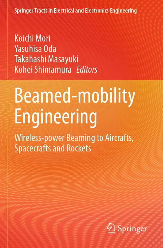 Beamed-mobility Engineering: Wireless-power Beaming to Aircrafts, Spacecrafts and Rockets (Springer Tracts in Electrical and Electronics Engineering)