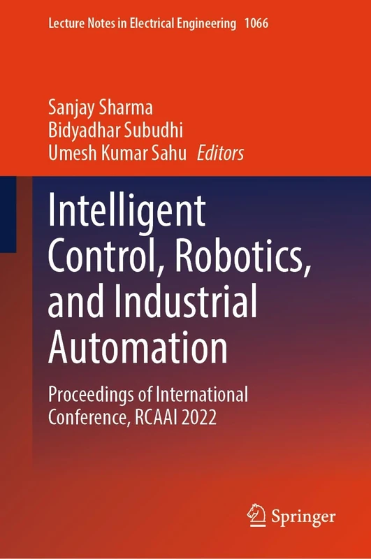 Intelligent Control, Robotics, and Industrial Automation: Proceedings of International Conference, RCAAI 2022: 1066 (Lecture Notes in Electrical Engineering, 1066)
