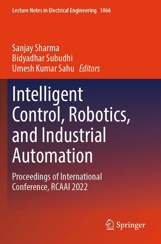 Intelligent Control, Robotics, and Industrial Automation: Proceedings of International Conference, RCAAI 2022: 1066 (Lecture Notes in Electrical Engineering, 1066)