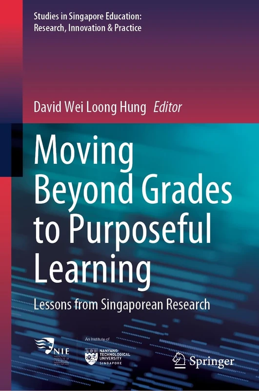 Moving Beyond Grades to Purposeful Learning: Lessons from Singaporean Research: 5 (Studies in Singapore Education: Research, Innovation & Practice, 5)