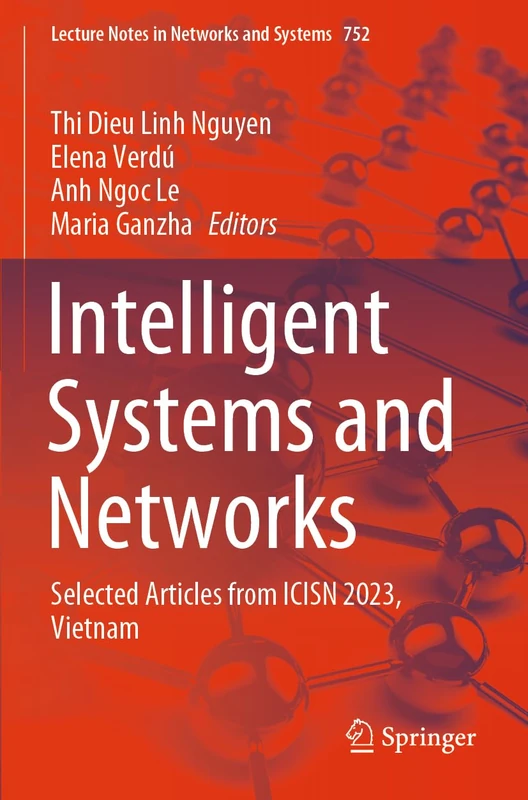 Intelligent Systems and Networks: Selected Articles from ICISN 2023, Vietnam: 752 (Lecture Notes in Networks and Systems, 752)