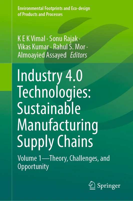 Industry 4.0 Technologies: Sustainable Manufacturing Supply Chains: Volume 1―Theory, Challenges, and Opportunity (Environmental Footprints and Eco-design of Products and Processes)