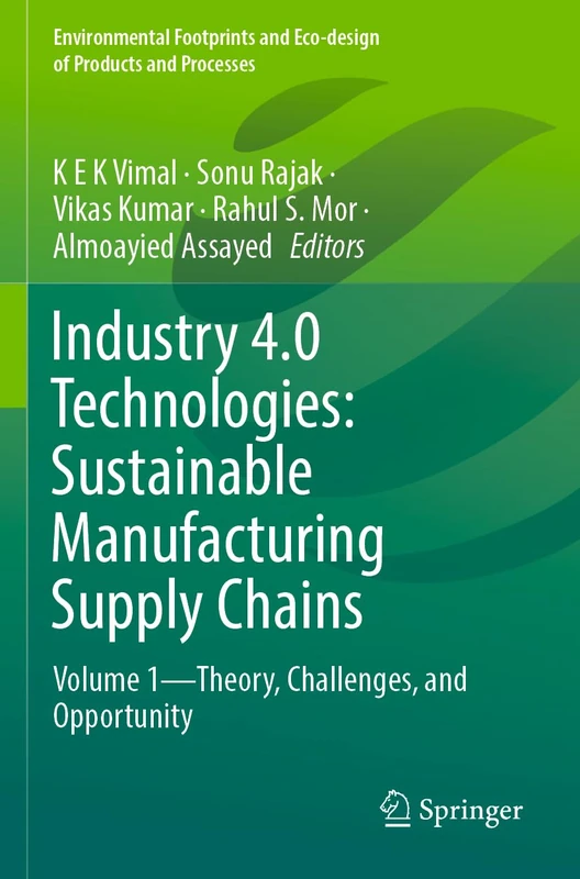 Industry 4.0 Technologies: Sustainable Manufacturing Supply Chains: Volume 1―Theory, Challenges, and Opportunity (Environmental Footprints and Eco-design of Products and Processes)