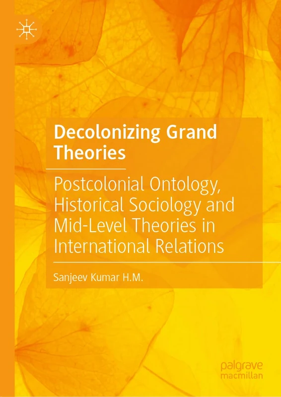 Decolonizing Grand Theories: Postcolonial Ontology, Historical Sociology and Mid-Level Theories in International Relations
