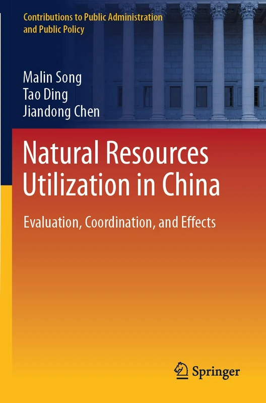 Natural Resources Utilization in China: Evaluation, Coordination, and Effects (Contributions to Public Administration and Public Policy)