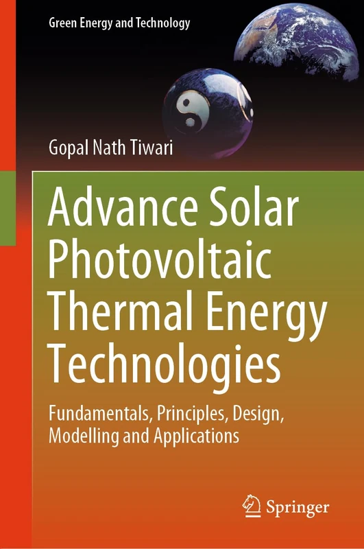 Advance Solar Photovoltaic Thermal Energy Technologies: Fundamentals, Principles, Design, Modelling and Applications (Green Energy and Technology)