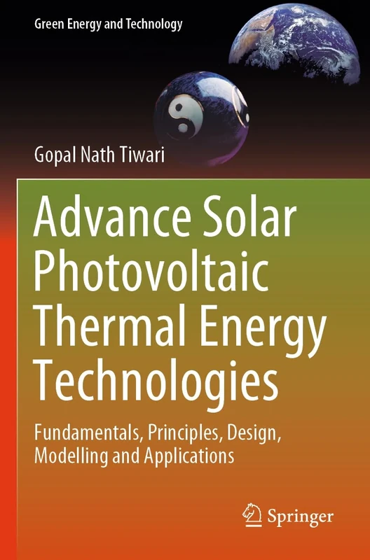 Advance Solar Photovoltaic Thermal Energy Technologies: Fundamentals, Principles, Design, Modelling and Applications (Green Energy and Technology)