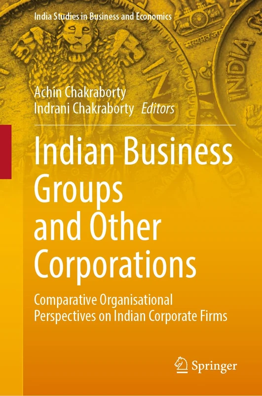 Indian Business Groups and Other Corporations: Comparative Organisational Perspectives on Indian Corporate Firms (India Studies in Business and Economics)