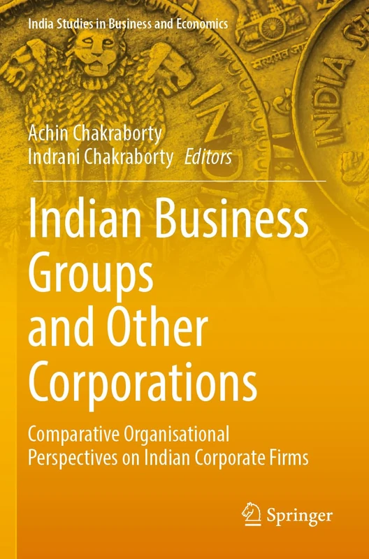 Indian Business Groups and Other Corporations: Comparative Organisational Perspectives on Indian Corporate Firms (India Studies in Business and Economics)