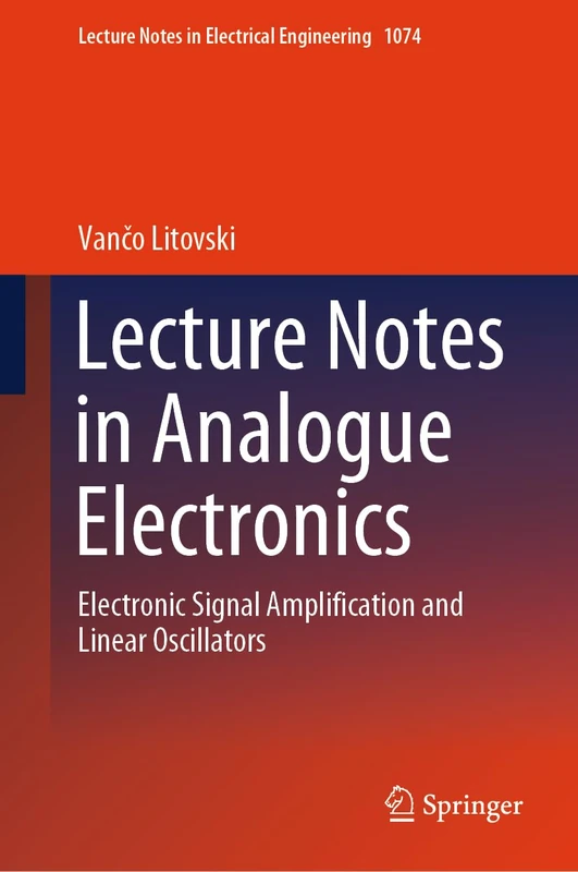 Lecture Notes in Analogue Electronics: Electronic Signal Amplification and Linear Oscillators: 1074 (Lecture Notes in Electrical Engineering, 1074)