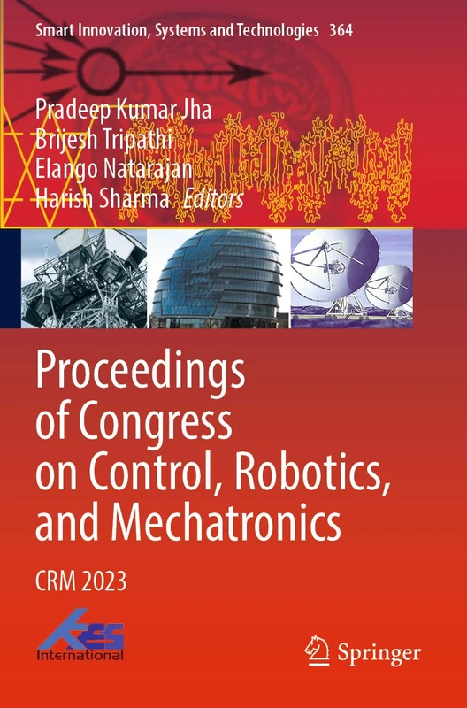 Proceedings of Congress on Control, Robotics, and Mechatronics: CRM 2023: 364 (Smart Innovation, Systems and Technologies, 364)