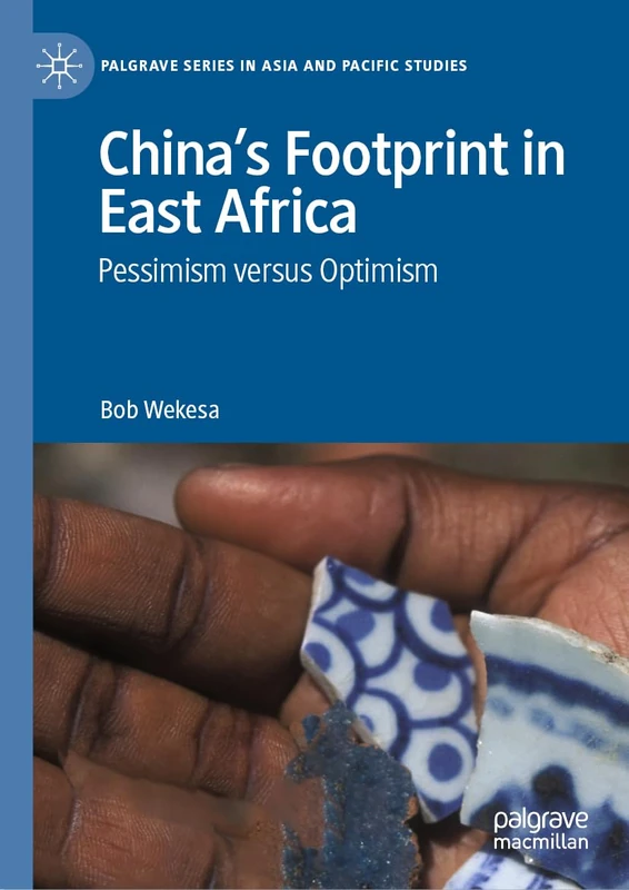 China’s Footprint in East Africa: Pessimism versus Optimism (Palgrave Series in Asia and Pacific Studies)