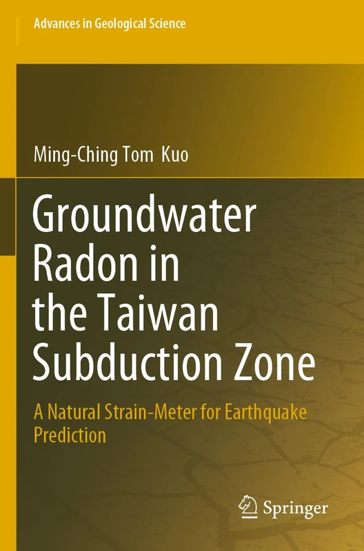 Groundwater Radon in the Taiwan Subduction Zone: A Natural Strain-Meter for Earthquake Prediction (Advances in Geological Science)