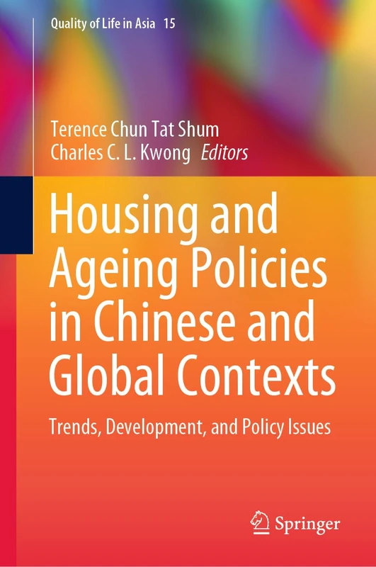 Housing and Ageing Policies in Chinese and Global Contexts: Trends, Development, and Policy Issues: 15 (Quality of Life in Asia, 15)