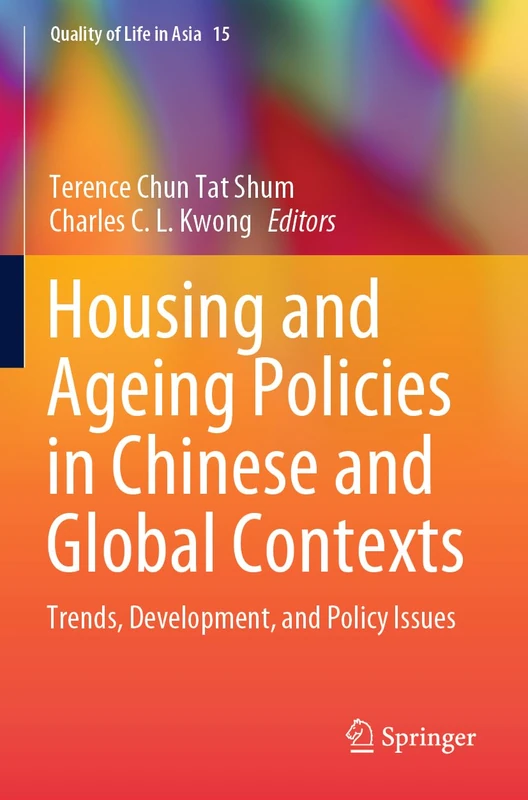 Housing and Ageing Policies in Chinese and Global Contexts: Trends, Development, and Policy Issues: 15 (Quality of Life in Asia, 15)