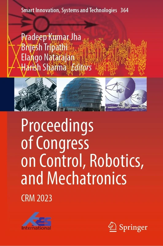 Proceedings of Congress on Control, Robotics, and Mechatronics: CRM 2023: 364 (Smart Innovation, Systems and Technologies, 364)