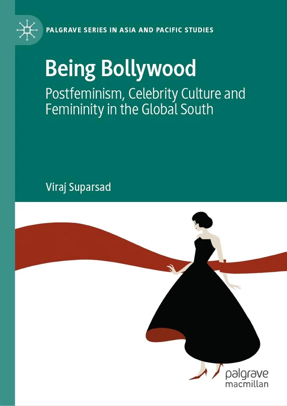 Being Bollywood: Postfeminism, Celebrity Culture and Femininity in the Global South (Palgrave Series in Asia and Pacific Studies)