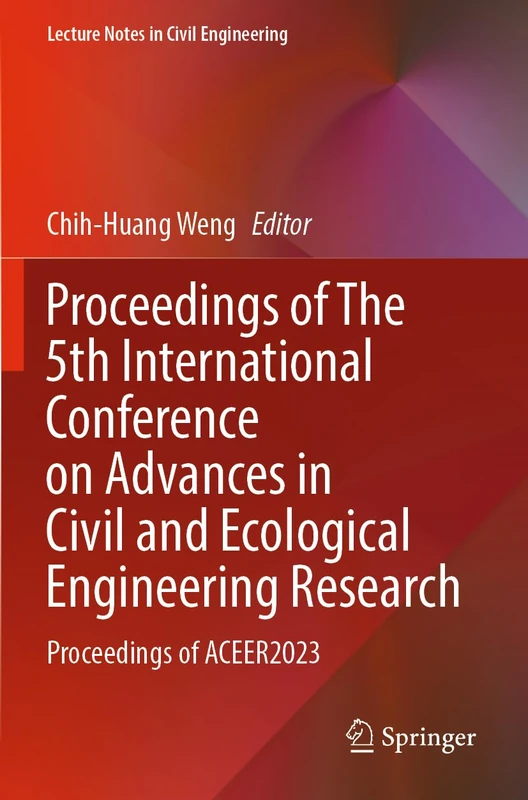 Proceedings of The 5th International Conference on Advances in Civil and Ecological Engineering Research: Proceedings of ACEER2023: 336 (Lecture Notes in Civil Engineering, 336)