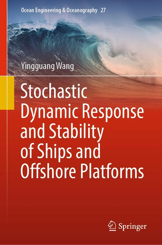 Stochastic Dynamic Response and Stability of Ships and Offshore Platforms: 27 (Ocean Engineering & Oceanography, 27)
